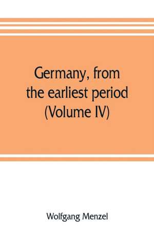 Germany, from the earliest period (Volume IV) de Wolfgang Menzel