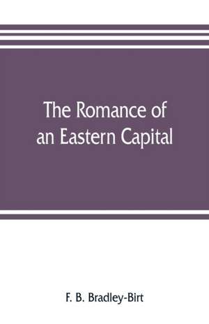 The romance of an eastern capital de F. B. Bradley-Birt