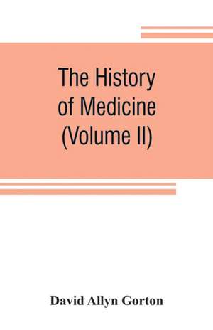 The history of medicine, philosophical and critical, from its origin to the twentieth century (Volume II) de David Allyn Gorton