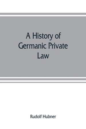 A history of Germanic private law de Rudolf Hubner