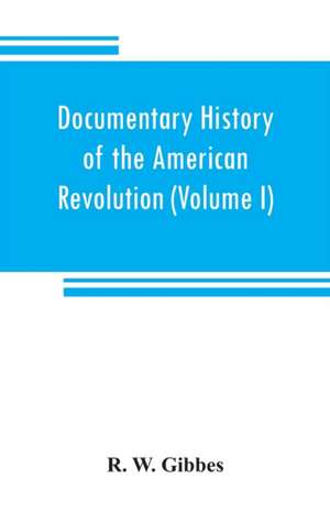 Documentary history of the American revolution de R. W. Gibbes