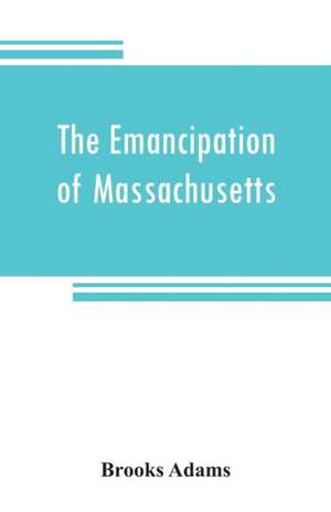 The emancipation of Massachusetts de Brooks Adams