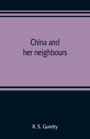 China and her neighbours; France in Indo-China, Russia and China, India and Thibet de R. S. Gundry