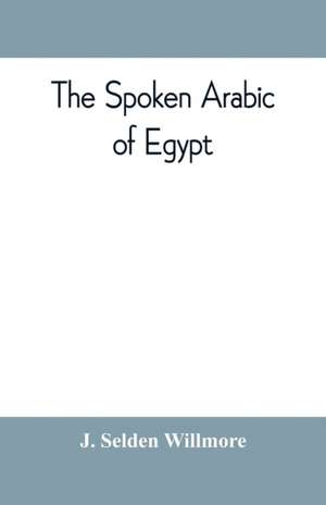 The spoken Arabic of Egypt de J. Selden Willmore