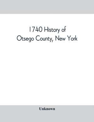 1740 History of Otsego County, New York. With illustrations and biographical sketches of some of its prominent men and pioneers de Unknown