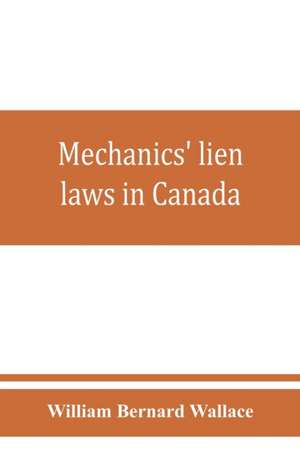 Mechanics' lien laws in Canada de William Bernard Wallace