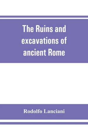 The ruins and excavations of ancient Rome; a companion book for students and travelers de Rodolfo Lanciani