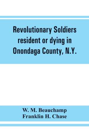 Revolutionary soldiers resident or dying in Onondaga County, N.Y.; with supplementary list of possible veterans de W. M. Beauchamp