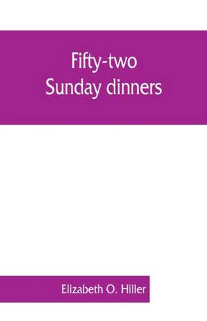 Fifty-two Sunday dinners de Elizabeth O. Hiller