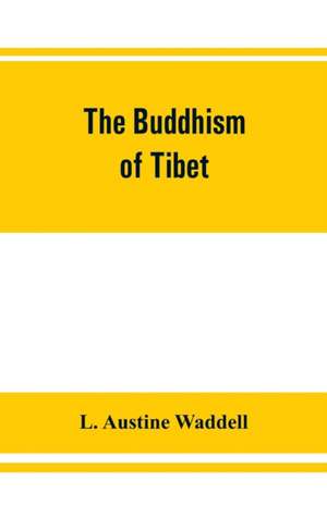 The Buddhism of Tibet de L. Austine Waddell