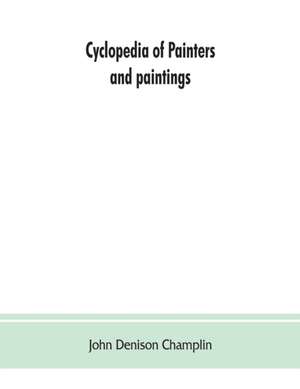 Cyclopedia of painters and paintings de John Denison Champlin