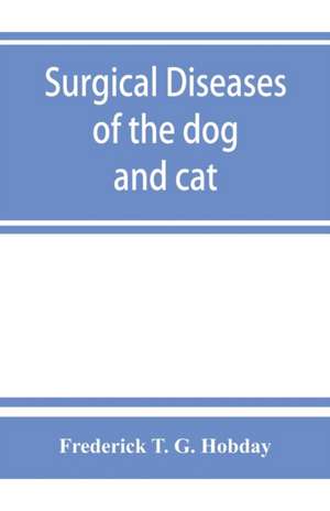 Surgical diseases of the dog and cat, with chapters on anaesthetics and obstetrics (second edition of 'Canine and feline surgery') de Frederick T. G. Hobday