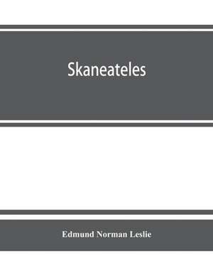 Skaneateles; history of its earliest settlement and reminiscences of later times; disconnected sketches of the earliest settlement of this town and village, not chronologically arranged, together with its gradual and progressive advancement in business pr de Edmund Norman Leslie