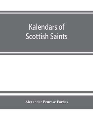 Kalendars of Scottish saints de Alexander Penrose Forbes