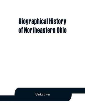 Biographical history of northeastern Ohio, embracing the counties of Ashtabula, Trumbull and Mahoning. Containing portraits of all the presidents of the United States, with a biography of each, together with portraits and biographies of Joshua R. Giddings de Unknown