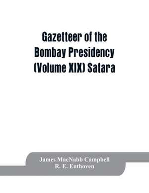 Gazetteer of the Bombay Presidency (Volume XIX) Satara de James Macnabb Campbell