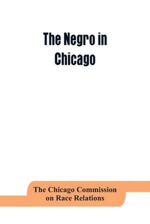 The negro in Chicago; a study of race relations and a race riot de Th Chicago Commission on Race Relations