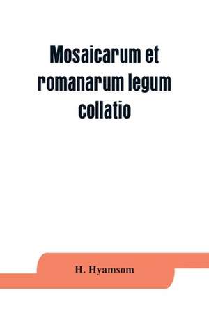 Mosaicarum et romanarum legum collatio. With introduction, facsimile and transcription of the Berlin codex, translation, notes ad appendices de H. Hyamsom