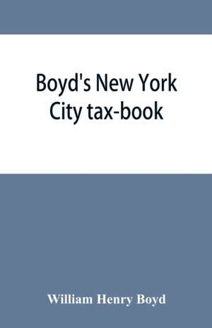 Boyd's New York City tax-book; being a list of persons, corporations & co-partnerships, resident and non-resident, who were taxed according to the assessors' books, 1856 & '57 de William Henry Boyd