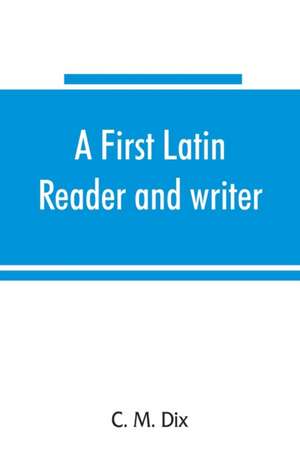 A first Latin reader and writer de C. M. Dix