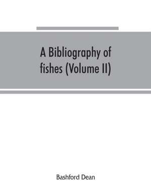 A bibliography of fishes (Volume II) de Bashford Dean