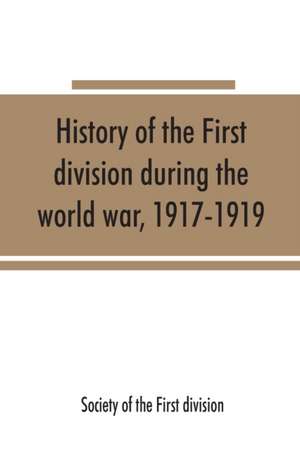 History of the First division during the world war, 1917-1919 de Society of the First division