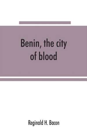 Benin, the city of blood de Reginald H. Bacon