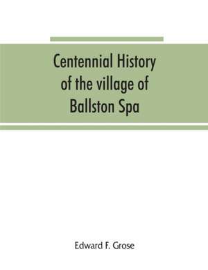 Centennial history of the village of Ballston Spa de Edward F. Grose