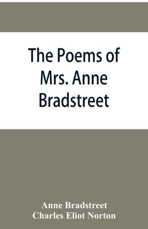 The poems of Mrs. Anne Bradstreet (1612-1672) together with her prose remains de Anne Bradstreet