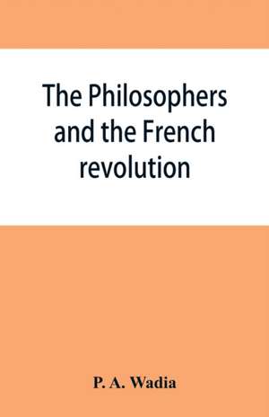 The philosophers and the French revolution de P. A. Wadia