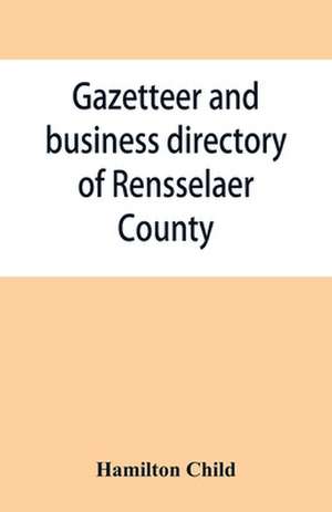 Gazetteer and business directory of Rensselaer County, N. Y., for 1870-71 de Hamilton Child