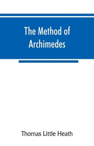 The method of Archimedes, recently discovered by Heiberg; a supplement to the Works of Archimedes, 1897 de Thomas Little Heath