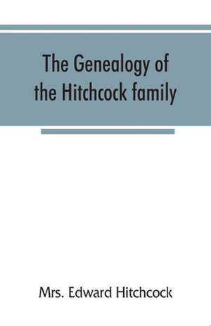 The genealogy of the Hitchcock family, who are descended from Matthias Hitchcock of East Haven, Conn., and Luke Hitchcock of Wethersfield, Conn de Edward Hitchcock