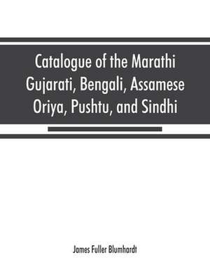 Catalogue of the Marathi, Gujarati, Bengali, Assamese, Oriya, Pushtu, and Sindhi manuscripts in the library of the British Museum de James Fuller Blumhardt