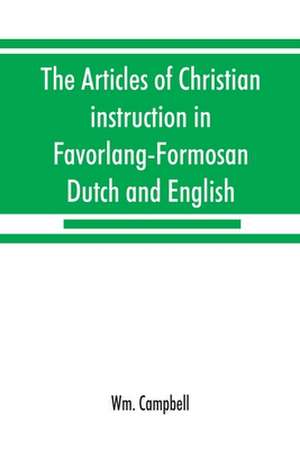 The articles of Christian instruction in Favorlang-Formosan, Dutch and English, from Vertrecht's manuscript of 1650 de Wm. Campbell