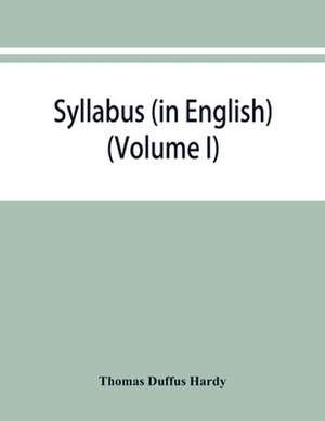 Syllabus (in English) of the documents relating to England and other kingdoms contained in the collection known as "Rymer's Foedera." (Volume I) 1066-1377 de Thomas Duffus Hardy