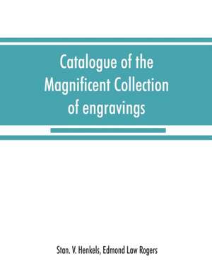 Catalogue of the magnificent collection of engravings and etchings formed by the late Edmund Law Rogers; being one of the most important collections of the old and modern masters in this country de Edmond Law Rogers