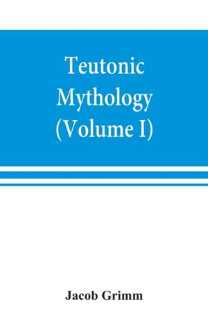 Teutonic mythology (Volume I) de Jacob Grimm