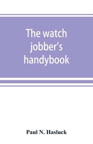 The watch jobber's handybook de Paul N. Hasluck