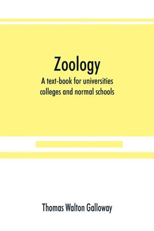 Zoology; a text-book for universities, colleges and normal schools de Thomas Walton Galloway