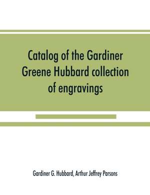 Catalog of the Gardiner Greene Hubbard collection of engravings, presented to the Library of Congress by Mrs. Gardiner Greene Hubbard de Gardiner G. Hubbard