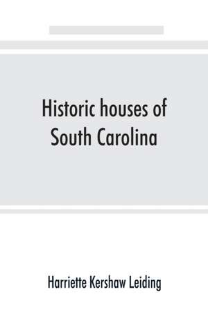 Historic houses of South Carolina de Harriette Kershaw Leiding