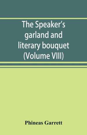 The speaker's garland and literary bouquet. (Volume VIII) de Phineas Garrett