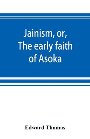 Jainism, or, The early faith of Asoka de Edward Thomas