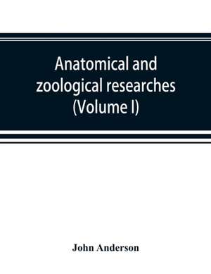 Anatomical and zoological researches de John Anderson