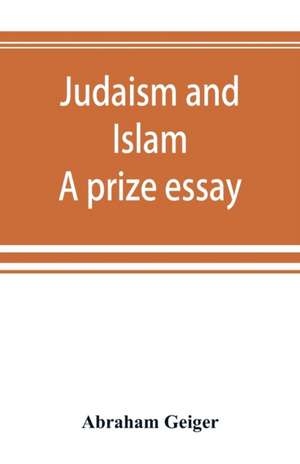 Judaism and Islam. A prize essay de Abraham Geiger