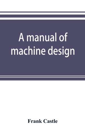 A manual of machine design de Frank Castle