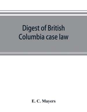 Digest of British Columbia case law de E. C. Mayers