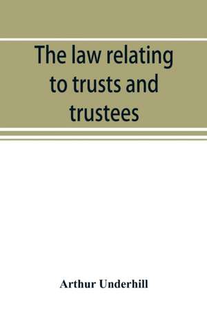 The law relating to trusts and trustees de Arthur Underhill