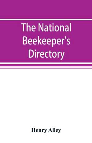 The national beekeeper's directory, containing a classified list of the beekeepers of the United States and Canada; with essays and hints regarding the successful management of the apiary de Henry Alley